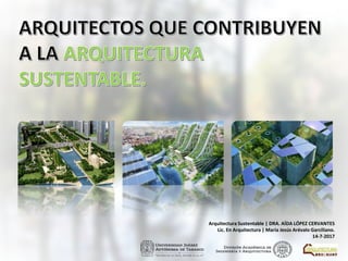 Arquitectura Sustentable | DRA. AÍDA LÓPEZ CERVANTES
Lic. En Arquitectura | María Jesús Arévalo Garciliano.
14-7-2017
 