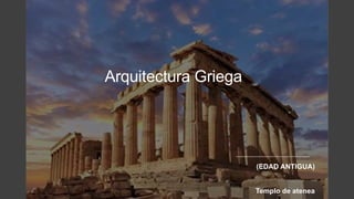 Arquitectura Griega
(EDAD ANTIGUA)
Templo de atenea
 