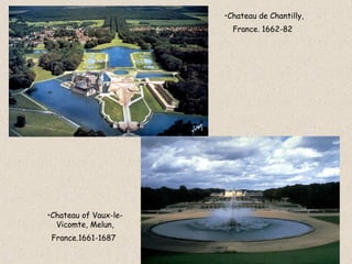 Chateau  de Chantilly, France .  1662-82   Chateau of Vaux-le-Vicomte, Melun, France.1661-1687   