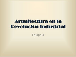 Arquitectura en la Revolución Industrial Equipo 4 