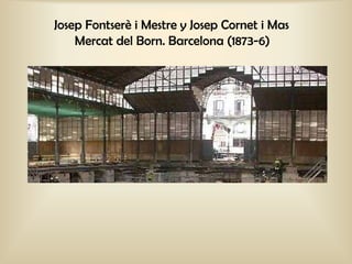 Josep Fontserè i Mestre y Josep Cornet i Mas Mercat del Born. Barcelona (1873-6) 