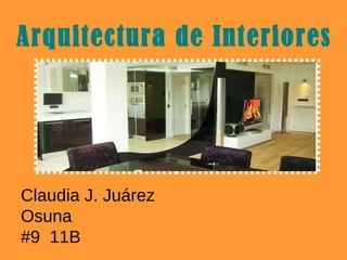 Arquitectura de Interiores Claudia J. Juárez Osuna #9  11B 