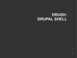 DRUSH:
DRUPAL SHELL

11

 