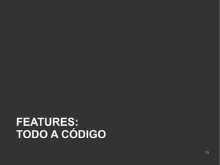 FEATURES:
TODO A CÓDIGO
13

 
