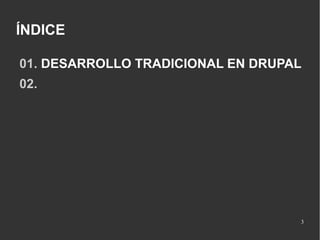 ÍNDICE
01. DESARROLLO TRADICIONAL EN DRUPAL
02.

3

 