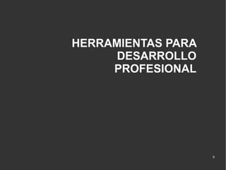 HERRAMIENTAS PARA
DESARROLLO
PROFESIONAL

9

 