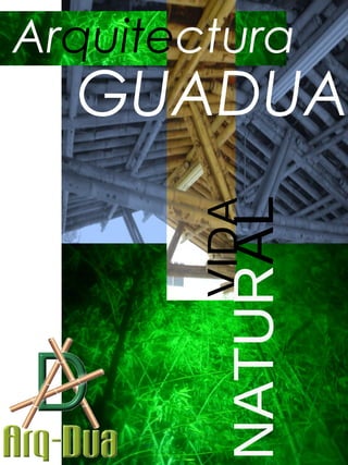 Arquitectura
GUADUA
VIDA
NATURAL
 