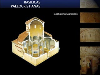 BASILICAS
PALEOCRISTIANAS

                  Baptisterio Marseilles
 