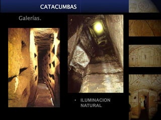 CATACUMBAS

Galerías.




                 • ILUMINACION
                   NATURAL
 