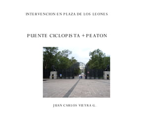 PUENTE CICLOPISTA + PEATON INTERVENCION EN PLAZA DE LOS LEONES JUAN CARLOS VIEYRA G. 