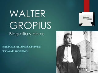 WALTER
GROPIUS
Biografía y obras
FABIOLA ARANDA CHAVEZ
Y OMAR MORENO
 