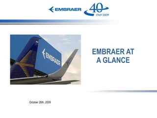 October 26th, 2009 EMBRAER AT A GLANCE 