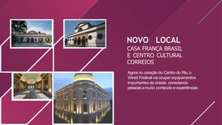 CASA FRANÇA BRASIL
E CENTRO CULTURAL
CORREIOS
Agora no coração do Centro do Rio,o
Wired Festival vai ocupar equipamentos
importantes da cidade, conectando
pessoasamuito conteúdo e experiências.
NOVO LOCAL
 