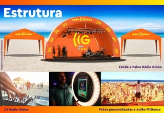 DJ Rádio Globo Fotos personalizadas e Aulão FitDance
Tenda e Palco Rádio Globo
*Imagensmeramenteilustrativas
Estrutura
 