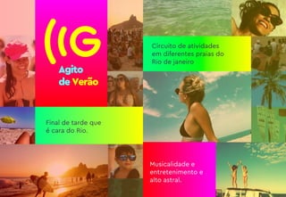 Musicalidade e
entretenimento e
alto astral.
Final de tarde que
é cara do Rio.
Circuito de atividades
em diferentes praias do
Rio de janeiro
Agito
de Verão
 