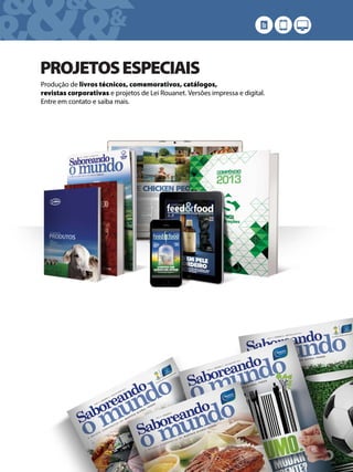 &&&&
& &&
PROJETOSESPECIAIS
Produção de livros técnicos, comemorativos, catálogos,
revistas corporativas e projetos de Lei Rouanet. Versões impressa e digital.
Entre em contato e saiba mais.
 