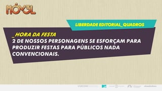 LIBERDADE EDITORIAL_QUADROS
_HORA DA FESTA
2 de nossos personagens se esforçam para
produzir festas para públicos nada
convencionais.
 