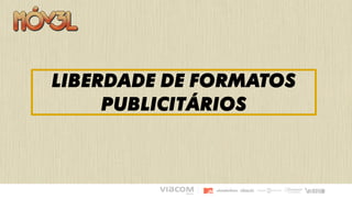 Liberdade DE FORMATOS
PUBLICITÁRIOS
 