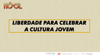 Liberdade PARA CELEBRAR
A CULTURA JOVEM
 