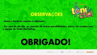 - Datas e horários sujeitos a alteração.
- Em caso de dúvida, ou consulta de outras possibilidades, entrar em contato com
a equipe de Trade Marketing.
OBRIGADO!
OBSERVAÇÕES
 