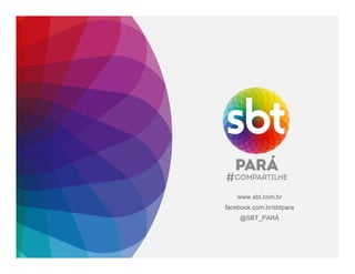 www.sbt.com.br
facebook.com.br/sbtpara
@SBT_PARÁ
 