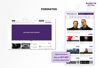 FORMATOS
DESTAQUE HOME (RODÍZIO)
Alpha Exclusive
Mais de 567.600
e-mails cadastrados
 
