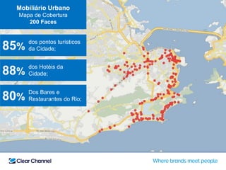 dos pontos turísticos
da Cidade;85%
dos Hotéis da
Cidade;88%
Dos Bares e
Restaurantes do Rio;80%
Mobiliário Urbano
Mapa de Cobertura
200 Faces
 
