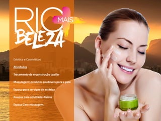 Estética e Cosméticos
Atividades
Tratamento de reconstrução capilar
Maquiagem: produtos saudáveis para a pele
Espaço para serviços de estética
Roupas para atividades físicas
Espaço Zen: massagens
 