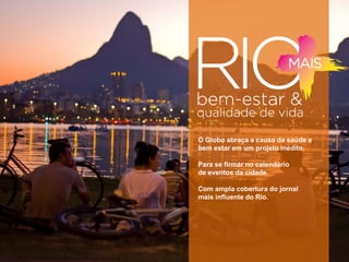 O Globo abraça a causa da saúde e
bem estar em um projeto inédito.
Para se firmar no calendário
de eventos da cidade.
Com ampla cobertura do jornal
mais influente do Rio.
 
