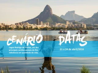 Lagoa Rodrigo de Freitas, um dos
principais cartões postais do Rio,
referência em qualidade de vida.
21 a 24 de abril/2016
 