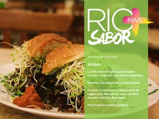 Alimentação e Nutrição
Atividades
Cozinha Sabor & Saúde: para ensinar
receitas saudáveis. Com chefs e blogueiras.
Palestras com blogueiras e nutricionistas.
Envolver os quiosques e restaurantes do
Laggon para oferecer um menu saudável
durante o período do projeto.
Food Truck de comida saudável.
 