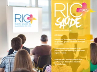 Medicina e Prevenção
Atividades
Aferição da pressão arterial, percentual
de gordura, glicose e teste de avaliação
metabólica.
Espaço para importantes dicas de
prevenção. Com médicos de diferentes
especialidades.
Palestras para o trade (empresários,
profissionais de saúde e indústria
farmacêutica).
 