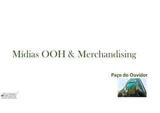Mídias OOH & Merchandising
Paço do Ouvidor
 