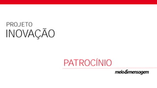 PROJETO
INOVAÇÃO
PATROCÍNIO
 
