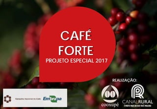 PROJETO ESPECIAL 2017
CAFÉ
FORTE
REALIZAÇÃO:
 