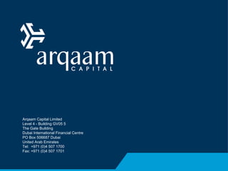 Arqaam Capital Limited Level 4 - Building GV05 5 The Gate Building Dubai International Financial Centre PO Box 506687 Dubai United Arab Emirates Tel:  +971 (0)4 507 1700 Fax: +971 (0)4 507 1701 