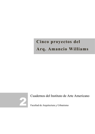 Cinco proyectos del
Arq. Amancio Williams
2
Cuadernos del Instituto de Arte Americano
Facultad de Arquitectura y Urbanismo
 