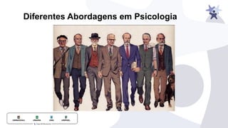 Diferentes Abordagens em Psicologia
 