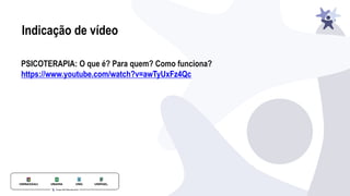 Indicação de vídeo
PSICOTERAPIA: O que é? Para quem? Como funciona?
https://www.youtube.com/watch?v=awTyUxFz4Qc
 