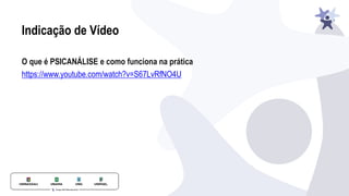 Indicação de Vídeo
O que é PSICANÁLISE e como funciona na prática
https://www.youtube.com/watch?v=S67LvRfNO4U
 