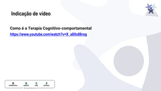 Indicação de vídeo
Como é a Terapia Cognitivo-comportamental
https://www.youtube.com/watch?v=X_a8Xx88rog
 
