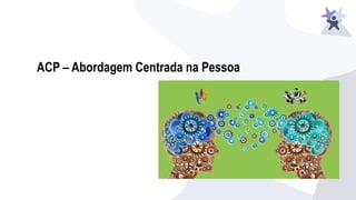 ACP – Abordagem Centrada na Pessoa
 