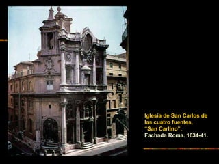 Iglesia de San Carlos de
las cuatro fuentes,
“San Carlino”.
Fachada Roma. 1634-41.
 