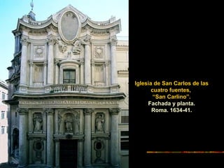Iglesia de San Carlos de las
cuatro fuentes,
“San Carlino”.
Fachada y planta.
Roma. 1634-41.
 