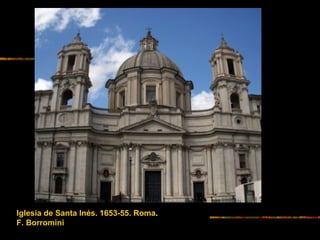Iglesia de Santa Inés. 1653-55. Roma.
F. Borromini
 