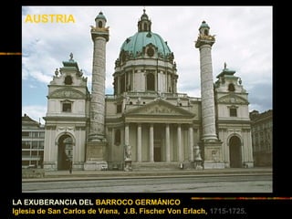 LA EXUBERANCIA DEL BARROCO GERMÁNICO
Iglesia de San Carlos de Viena, J.B. Fischer Von Erlach, 1715-1725.
AUSTRIA
 