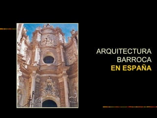 ARQUITECTURA
BARROCA
EN ESPAÑA
 