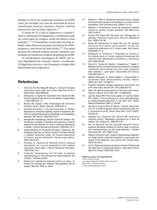Arq Bras Neurocir 32(1): 48-50, 2013

afetadas no início da compressão extrínseca do NOM
como, por exemplo, nos casos de aneurisma da artéria
comunicante posterior, tumores e hérnias cerebrais
internas em casos de lesão expansiva.17-19
O exame de TC é útil no diagnóstico e conduta.20
Após a confirmação do diagnóstico, o tratamento pode
ser conservador ou cirúrgico, sendo este último o mais
indicado.2-4,21,22 O tratamento conservador tem sido relatado como efetivo em pacientes portadores de HSDC
pequenos e sem desvio de linha média.5,23,24 Em nosso
paciente foi realizada trépano-punção unilateral com
resolução do hematoma e melhora da paralisia do NOM.
As manifestações neurológicas do HSDC são várias, dependendo da evolução, volume e localização.
O diagnóstico precoce e seu tratamento cirúrgico têm
apresentado bom prognóstico.

10.	

11.	

12.	

13.	

14.	

15.	

16.	

Referências
17.	
1.	

2.	

3.	
4.	

5.	

6.	

7.	

8.	

9.	

50

Chen CC, Pai YM, Wang RF, Wang TL, Chong CF. Isolated
oculomotor nerve palsy from minor head trauma. Br J
Sports Med. 2005;39(8):e34.
Adhiyaman V, Asghar M, Ganeshram KN, Bhowmick BK.
Chronic subdural haematoma in the elderly. Postgrad Med
J. 2002;78(916):71-5.
Barrios RS, Salazar LRM. Patobiología del hematoma
subdural crónico. Electr J Biomed. 2008;2:65-71.
Hostalot-Panisello C, Carrasco-González A, BilbaoBarandica G, Pomposo-Gaztelu I, Garibi-Undabarrena JM.
Chronic subdural haematoma. Presentation and therapeutic
attitudes. Rev Neurol. 2002;35(2):123-7.
Reinges MH, Hasselberg I, Rohde V, Küker W, Gilsbach JM.
Prospective analysis of bedside percutaneous subdural
tapping for the treatment of chronic subdural haematoma
in adults. J Neurol Neurosurg Psychiatry. 2000;69(1):40-7.
Ortega-Martínez M, Fernández-Portales I, Cabezudo JM,
Rodríguez-Sánchez JA, Gómez-Perals LF, Giménez-Pando
J. Isolated oculomotor palsy. An inusual presentation
of chronic subural hematoma. Neurocirugia (Astur).
2003;14(5):423-5.
Phookan G, Cameron M. Bilateral chronic subdural
haematoma: an unusual presentation with isolated
oculomotor nerve palsy. J Neurol Neurosurg Psychiatry.
1994;57(9):1146.
Friede RL, Schachenmayr W. The origin of subdural
neomembranes. II. Fine structural of neomembranes. Am
J Pathol. 1978;92(1):69-84.
Pereira CU. Hematoma subdural crônico no idoso. In:
Pereira CU, Andrade AS, editores. Neurogeriatria. Rio de
Janeiro: Revinter; 2000. p. 346-9.

18.	
19.	

20.	

21.	

22.	

23.	

24.	

Martínez F, Villar A. Hematoma subdural crónico: estudio
de 58 pacientes consecutivos tratados en un mismo centro
hospitalario. Rev Chil Neurocirug. 2008;31:14-23.
Martínez F. Presentación clínica del hematoma subdural
crónico en adultos: el gran simulador. Rev Med Urug.
2007;23:92-8.
Rucker CW, Keefe WP, Kernohan JW. Pathogenesis of
paralysis of the third cranial nerve. Trans Am Ophthalmol
Soc. 1959;57:87-98.
Bhatti MT, Eisenschenk S, Roper SN, Guy JR. Superior
divisional third cranial nerve paresis: clinical and
anatomical observations of 2 unique cases. Arch Neurol.
2006;63(5):771-6.
Nakaguchi H, Tanishima T, Yoshimasu N. Factors in
the natural history of chronic subdural hematomas that
influence their postoperative recurrence. J Neurosurg.
2001;95(2):256-62.
Okuchi K, Fujioka M, Maeda Y, Kagoshima T, Sakaki T.
Bilateral chronic subdural hematomas resulting in unilateral
oculomotor nerve paresis and brain stem symptoms
after operation – case report. Neurol Med Chir (Tokyo).
1999;39(5):367-71.
Milanes-Rodriguez G, Ibañez-Valdés L, Foyaca-Sibat H.
Oculomotor nerve: clinical anatomy. Internet J Neurol.
2008;10(1): DOI: 10.5580/117.
Prasad S, Volpe NJ. Paralytic strabismus: third, fourth, and
sixth nerve palsy. Neurol Clin. 2010;28(3):803-33.
Rabiu TB. Neuroclinical anatomy of the third cranial nerve.
Internet J Neurol. 2010;12(2). DOI: 10.5580/242a.
Lee AG, Brazis PW. Third nerve palsies. In: Lee AG, Brazis
PW, editors. Clinical pathways in neuro-ophthalmology:
an evidence-based approach. 2nd ed. New York: Thieme
Medical Publishers; 2003. p. 253-80.
Senturk S, Guzel A, Bilici A, Takmaz I, Guzel E, Aluclu MU,
et al. CT and MR imaging of chronic subdural hematomas:
a comparative study. Swiss Med Wkly. 2010;140(2324):335-40.
Gallardo AJL, Esquivel JCE, Borroto RP. Hematoma
subdural crónico. Resultados quirúrgicos en 2 años de
trabajo. Rev Cubana Cir. 1999;38:57-61.
Kim JH, Kang DS, Kim JH, Kong MH, Song KY. Chronic
subdural hematoma treated by small or large craniotomy
with membranectomy as the initial treatment. J Korean
Neurosurg Soc. 2011;50(2):103-8.
Göksu E, Akyüz M, Uçar T, Kazan S. Spontaneous resolution
of a large chronic subdural hematoma: a case report and
review of the literature. Ulus Travma Acil Cerrahi Derg.
2009;15(1):95-8.
Imai K. Rapid spontaneous resolution of signs of intracranial
herniation due to subdural hematoma – case report. Neurol
Med Chir (Tokyo). 2003;43(3):125-9.

Endereço para correspondência
Carlos Umberto Pereira
Av. Augusto Maynard, 245/404, Bairro São José
49015-380 – Aracaju, SE, Brasil
E-mail: umberto@infonet.com.br

Paralisia do NOM em HSDC
Pereira CU et al.

 