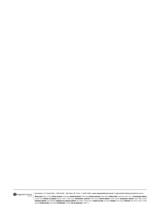 Rua Anseriz, 27, Campo Belo – 04618-050 – São Paulo, SP. Fone: 11 3093-3300 • www.segmentofarma.com.br • segmentofarma@segmentofarma.com.br
Diretor-geral: Idelcio D. Patricio Diretor executivo: Jorge Rangel Gerente financeira: Andréa Rangel Gerente comercial: Rodrigo Mourão Editora-chefe: Daniela Barros MTb 39.311 Comunicações médicas:
Cristiana Bravo Gerentes de negócios: Marcela Crespi e Philipp Santos Coordenadora comercial: Andrea Figueiro Gerente editorial: Cristiane Mezzari Coordenadora editorial: Sandra Regina Santana
Assistente editorial: Camila Mesquita Estagiárias de produção editorial: Aline Oliveira e Patrícia Harumi Imagem da Capa: Laila Gattaz Designer: Flávio Santana Revisoras: Glair Picolo Coimbra e Sandra
Gasques Produtor gráfico: Fabio Rangel Periodicidade: Trimestral Cód. da publicação: 14888.4.13

 