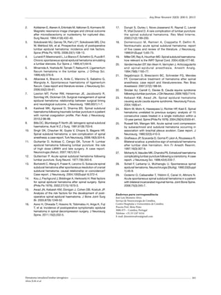 Arq Bras Neurocir 32(3): 200-3, 2013

2.	

3.	

4.	

5.	

6.	

7.	

8.	

9.	
10.	

11.	

12.	
13.	

14.	

15.	

16.	

Kotilainen E, Alanen A, Erkintalo M, Valtonen S, Kormano M.
Magnetic resonance image changes and clinical outcome
after microdiscectomy or nucleotomy for ruptured disc.
Surg Neurol. 1994;41(6):432-40.
Sokolowski MJ, Garvey TA, Perl J 2nd, Sokolowski MS, Cho
W, Mehbod AA, et al. Prospective study of postoperative
lumbar epidural hematoma: incidence and risk factors.
Spine (Phila Pa 1976). 2008;33(1):108-13.
Lunardi P, Mastronardi L, Lo Bianco F, Schettini G, Puzzilli F.
Chronic spontaneous spinal epidural hematoma simulating
a lumbar stenosis. Eur Spine J. 1995;4(1):64-6.
Minamide A, Yoshida M, Tamaki T, Natsumi K. Ligamentum
flavum hematoma in the lumbar spine. J Orthop Sci.
1999;4(5):376-9.
Albanese A, Braconi A, Anile C, Mannino S, Sabatino G,
Mangiola A. Spontaneous haematoma of ligamentum
flavum. Case report and literature review. J Neurosurg Sci.
2006;50(2):59-61.
Lawton MT, Porter RW, Heiserman JE, Jacobowitz R,
Sonntag VK, Dickman CA. Surgical management of spinal
epidural hematoma: relationship between surgical timing
and neurological outcome. J Neurosurg. 1995;83(1):1-7.
Kasliwal MK, Agrawal D, Sharma BS. Spinal subdural
haematoma following traumatic lumbar puncture in a patient
with normal coagulation profile. Pan Arab J Neurosurg.
2010;2:96-98.
Bills DC, Blumbergs P, North JB. Iatrogenic spinal subdural
haematoma. Aust N Z J Surg. 1991;61(9):703-6.
Singh DK, Chauhan M, Gupta V, Chopra S, Bagaria HR.
Spinal subdural hematoma: a rare complication of spinal
anesthesia: a case report. Turk Neurosurg. 2008;18(3):324-6.
Gurkanlar D, Acikbas C, Cengiz GK, Tuncer R. Lumbar
epidural hematoma following lumbar puncture: the role
of high dose LMWH and late surgery. A case report.
Neurocirugia (Astur). 2007;18(1):52-5.
Gutterman P. Acute spinal subdural hematoma following
lumbar puncture. Surg Neurol. 1977;7(6):355-6.
Bortolotti C, Wang H, Fraser K, Lanzino G. Subacute spinal
subdural hematoma after spontaneous resolution of cranial
subdural hematoma: causal relationship or coincidence?
Case report. J Neurosurg. 2004;100(Suppl 4):372-4.
Kou J, Fischgrund J, Biddinger A, Herkowitz H. Risk factors
for spinal epidural hematoma after spinal surgery. Spine
(Phila Pa 1976). 2002;27(15):1670-3.
Awad JN, Kebaish KM, Donigan J, Cohen DB, Kostuik JP.
Analysis of the risk factors for the development of postoperative spinal epidural haematoma. J Bone Joint Surg
Br. 2005;87(9):1248-52.
Aono H, Ohwada T, Hosono N, Tobimatsu H, Ariga K, Fuji
T, et al. Incidence of postoperative symptomatic epidural
hematoma in spinal decompression surgery. J Neurosurg
Spine. 2011;15(2):202-5.

Hematoma intradural lombar iatrogênico
Alves JLM et al.

17.	

18.	

19.	
20.	

21.	

22.	
23.	

24.	

25.	

26.	

27.	

28.	

29.	

Durupt S, Durieu I, Nove-Josserand R, Raynal C, Levrat
R, Vital Durand D. A rare complication of lumbar puncture:
the spinal subdural hematoma. Rev Med Interne.
2000;21(2):199-200.
Domenicucci M, Ramieri A, Ciappetta P, Delfini R.
Nontraumatic acute spinal subdural hematoma: report
of five cases and review of the literature. J Neurosurg.
1999;91(Suppl 1):65-73.
Miller DR, Ray A, Hourihan MD. Spinal subdural haematoma:
how relevant is the INR? Spinal Cord. 2004;42(8):477-80.
Vandermeulen EP, Van Aken H, Vermylen J. Anticoagulants
and spinal-epidural anesthesia. Anesth Analg.
1994;79(6):1165-77.
Segabinazzi D, Brescianini BC, Schneider FG, Mendes
FF. Conservative treatment of hematoma after spinal
anesthesia: case report and literaturereview. Rev Bras
Anestesiol. 2007;57(2):188-94.
Sinclair AJ, Carroll C, Davies B. Cauda equina syndrome
following a lumbar puncture. J Clin Neurosci. 2009;16(5):714-6.
Kebaish KM, Awad JN. Spinal epidural hematoma
causing acute cauda equine syndrome. Neurosurg Focus.
2004;16(6):e1.
Börm W, Mohr K, Hassepass U, Richter HP, Kast E. Spinal
hematoma unrelated to previous surgery: analysis of 15
consecutive cases treated in a single institution within a
10-year period. Spine (Phila Pa 1976). 2004;29(24):E555-61.
Russell NA, Mangan MA. Acute spinal cord compression
by subarachnoid and subdural hematoma occurring in
association with brachial plexus avulsion. Case report. J
Neurosurg. 1980;52(3):410-3.
Graftieaux JP, Scavarda D, Gomis P, Léon A, Rousseaux R.
Bilateral sciatica: a predictive sign of extradural hematoma
after lumbar disk herniation. Ann Fr Anesth Reanim.
1997;16(3):307-9.
Mohanty A, Vasudev MK, Chandra PS. Extradural haematoma
complicating lumbar puncture following a craniotomy. A case
report. J Neurosurg Sci. 1998;42(4):233-7.
Scheil F, Larkamp U, Mutharoglu U. Spontaneous spinal
epidural hematoma. Neurochirurgia (Stuttg). 1990;33(Suppl
1):45-9.
Ozdemir O, Calisaneller T, Yildirim E, Caner H, Altinors N.
Acute spontaneous spinal subdural hematoma in a patient
with bilateral incarcerated inguinal hernia. Joint Bone Spine.
2008;75(3):345-7.

Endereço para correspondência
José Luís Monteiro Alves
Serviço de Neurocirurgia de Coimbra,
Centro Hospitalar e Universitário de Coimbra
Praceta Prof. Mota Pinto
3000-075 – Coimbra, Portugal
Telefone: +35 19 1247-8316
E-mail: jlmonteiroalves@gmail.com

203

 